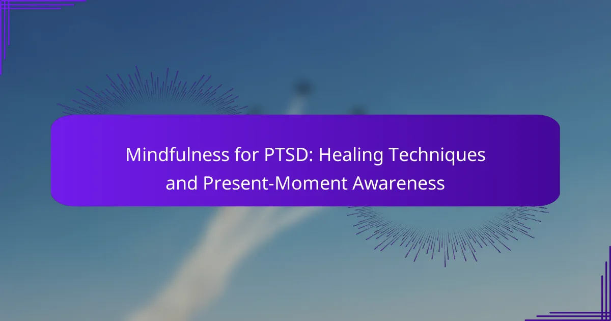 Mindfulness for PTSD: Healing Techniques and Present-Moment Awareness