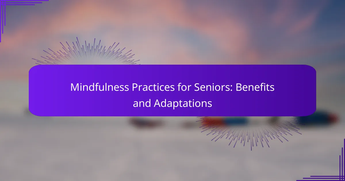 Mindfulness Practices for Seniors: Benefits and Adaptations