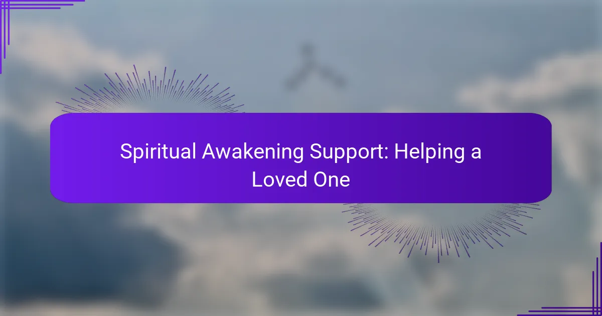 Spiritual Awakening Support: Helping a Loved One