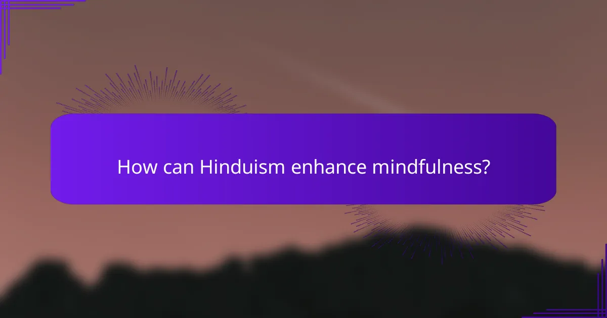 How can Hinduism enhance mindfulness?