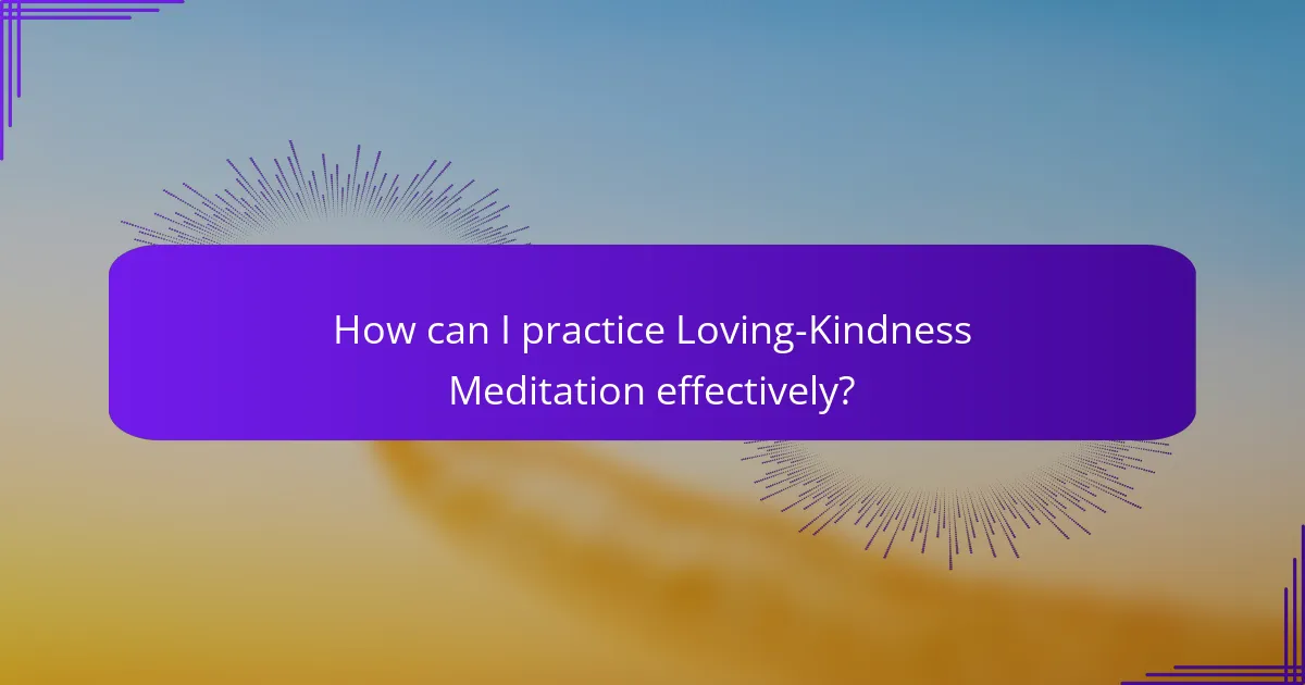 How can I practice Loving-Kindness Meditation effectively?