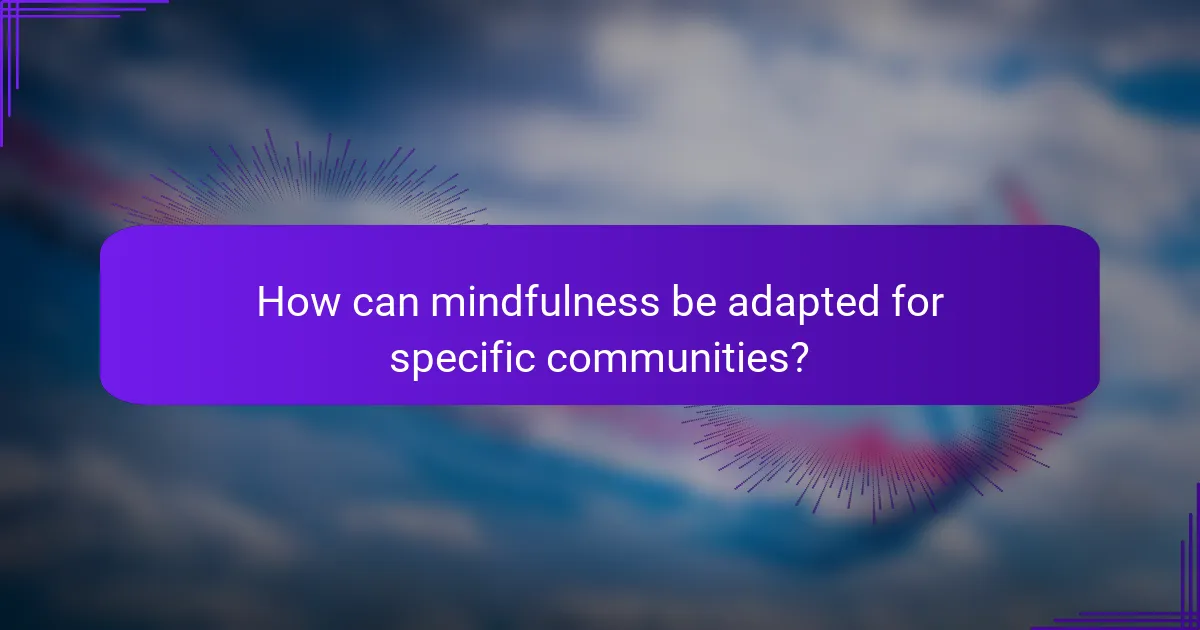 How can mindfulness be adapted for specific communities?