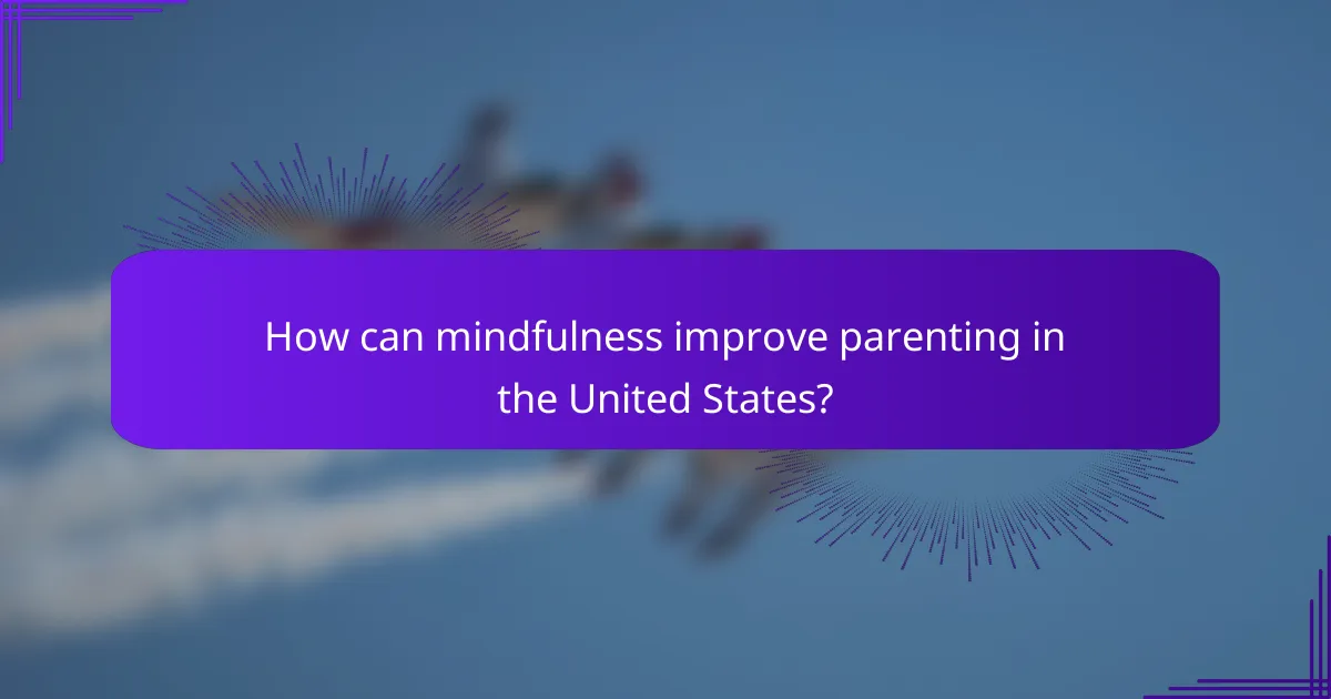 How can mindfulness improve parenting in the United States?