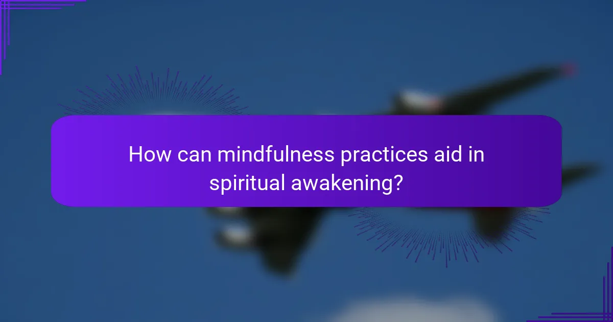 How can mindfulness practices aid in spiritual awakening?