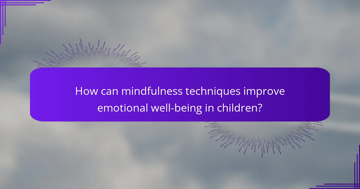 How can mindfulness techniques improve emotional well-being in children?