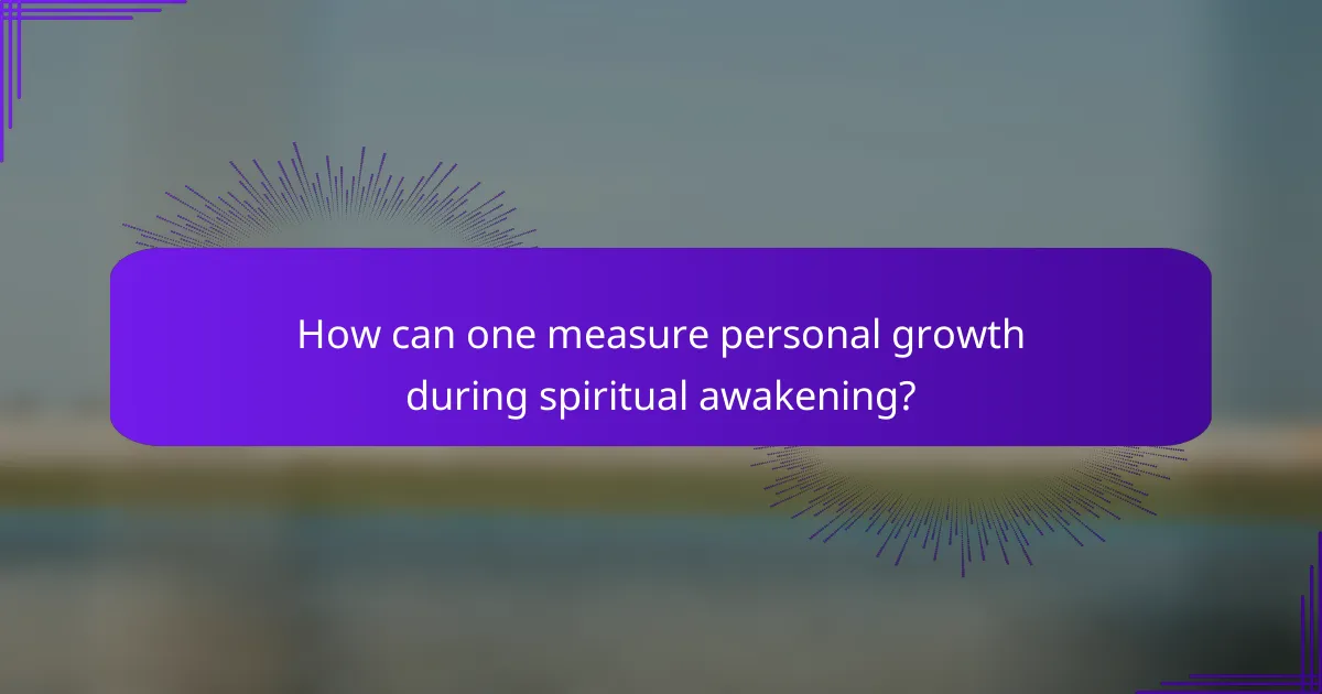 How can one measure personal growth during spiritual awakening?