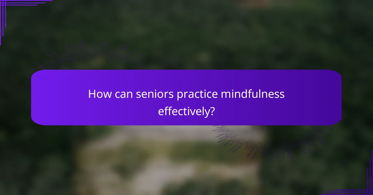 How can seniors practice mindfulness effectively?