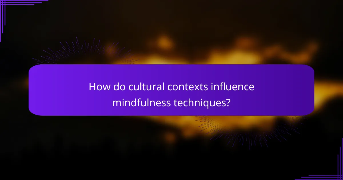 How do cultural contexts influence mindfulness techniques?