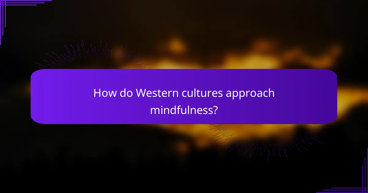 How do Western cultures approach mindfulness?