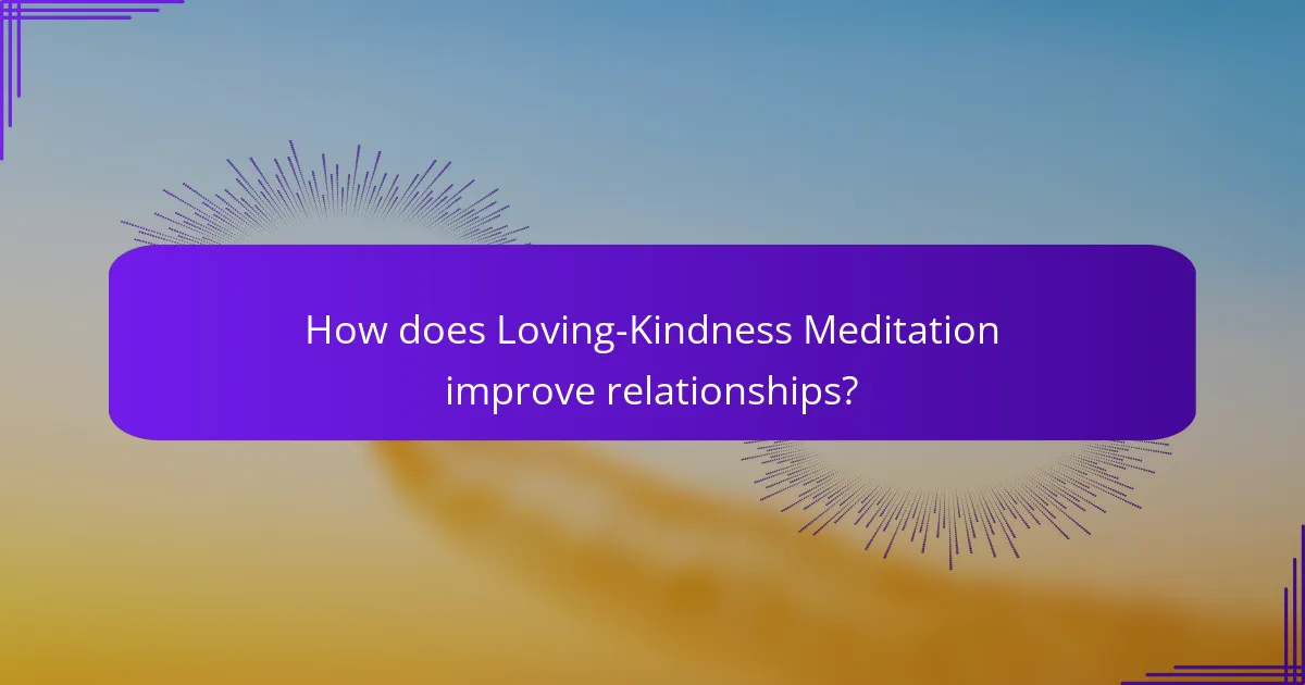 How does Loving-Kindness Meditation improve relationships?