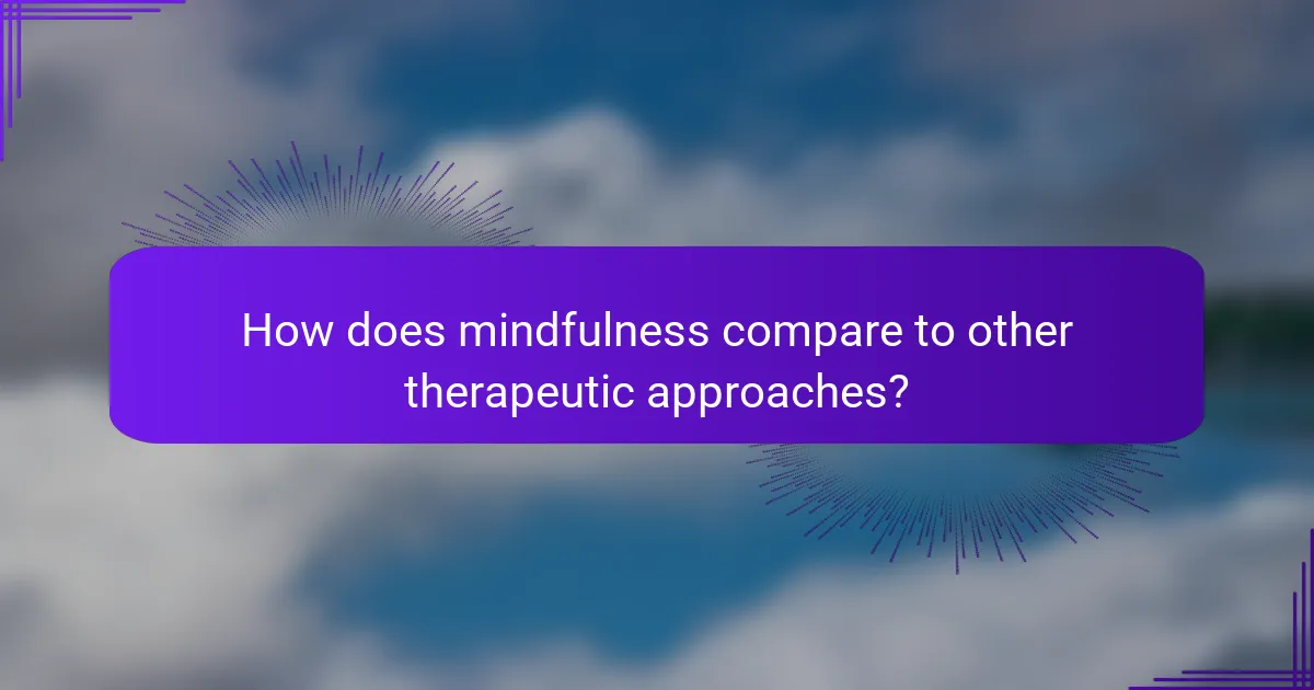 How does mindfulness compare to other therapeutic approaches?