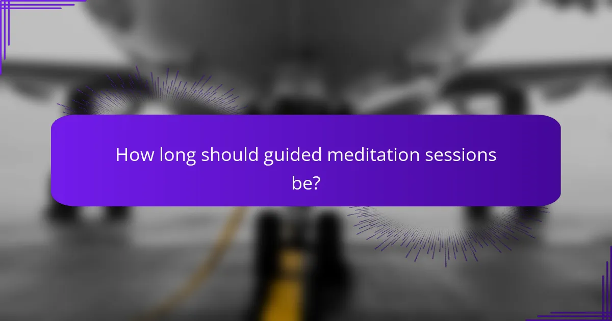 How long should guided meditation sessions be?