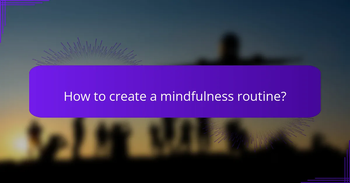 How to create a mindfulness routine?