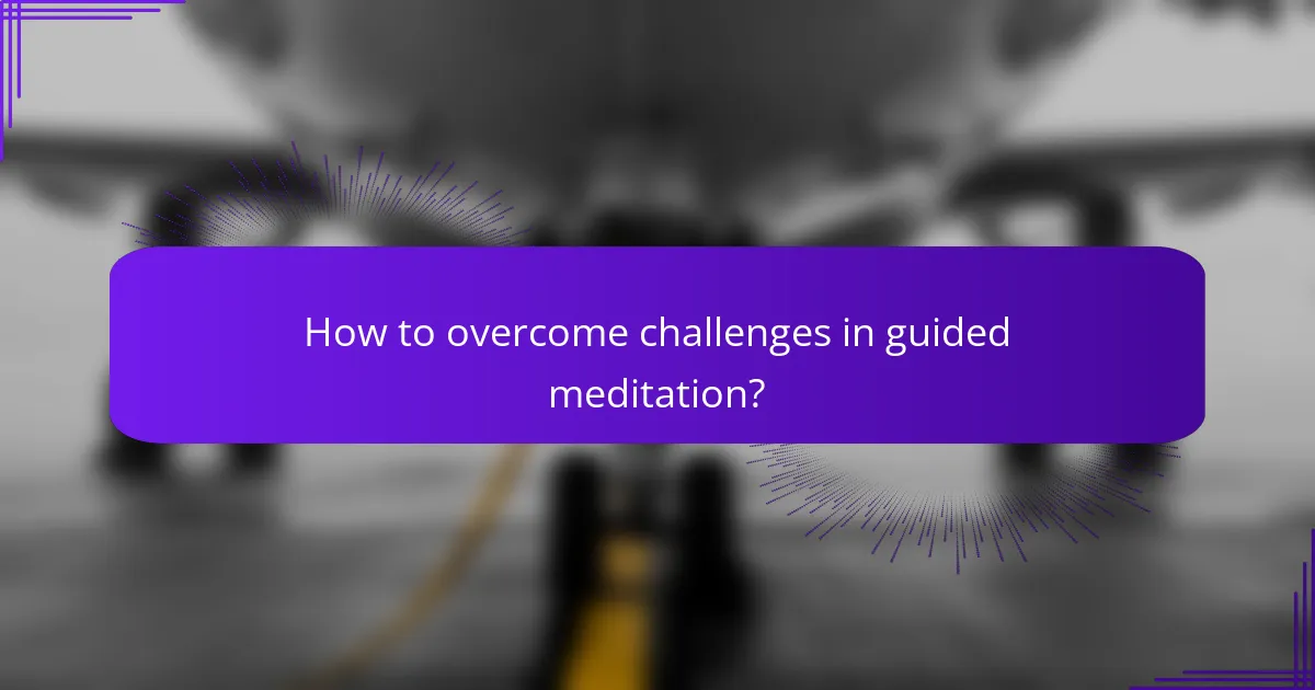 How to overcome challenges in guided meditation?