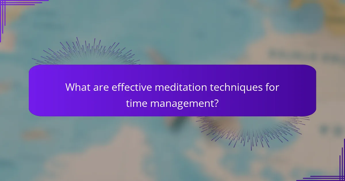 What are effective meditation techniques for time management?