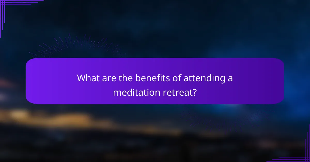 What are the benefits of attending a meditation retreat?