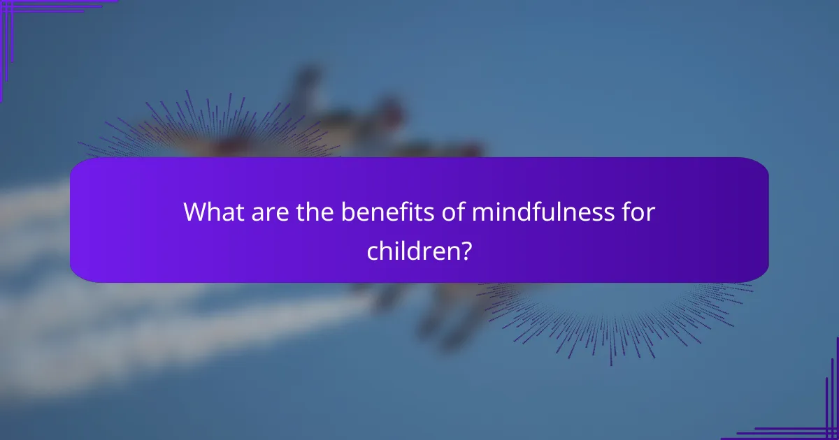 What are the benefits of mindfulness for children?
