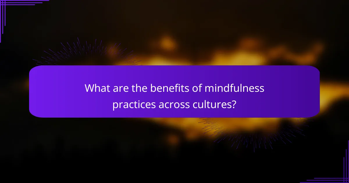 What are the benefits of mindfulness practices across cultures?