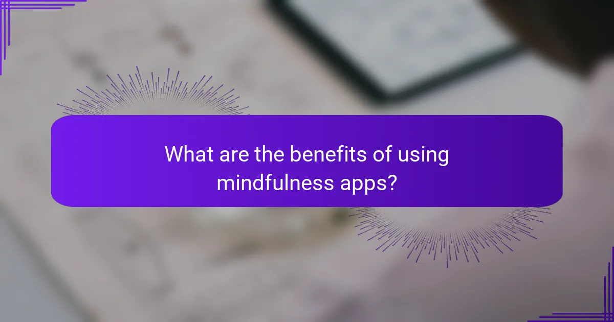 What are the benefits of using mindfulness apps?