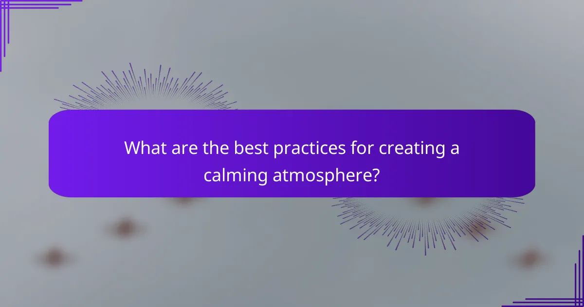 What are the best practices for creating a calming atmosphere?