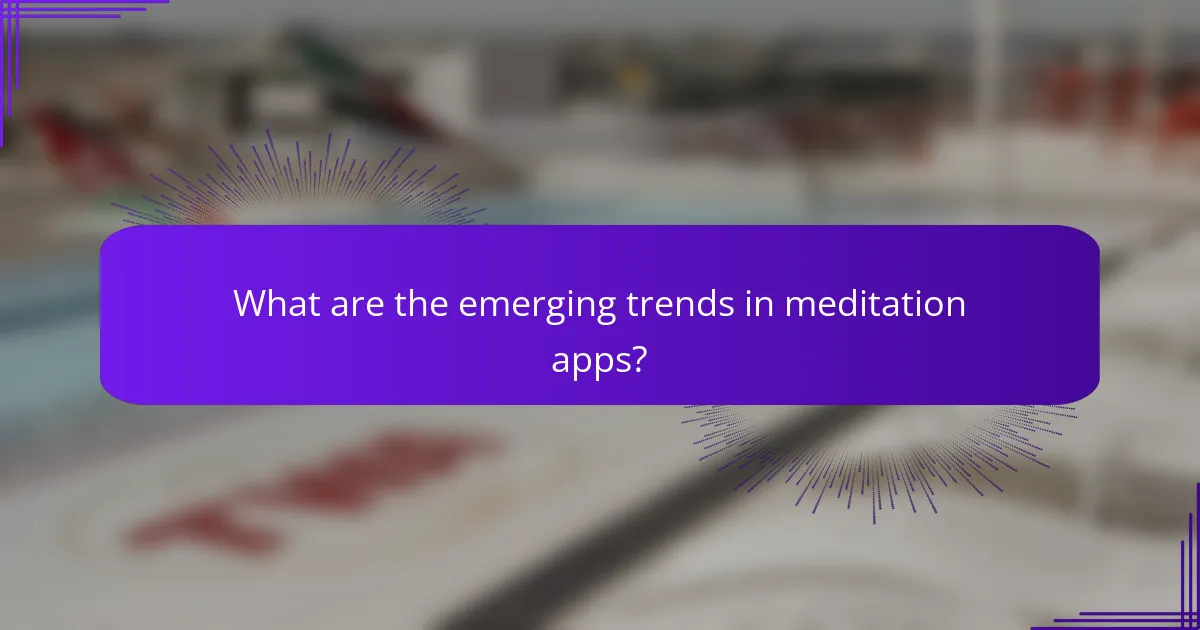 What are the emerging trends in meditation apps?
