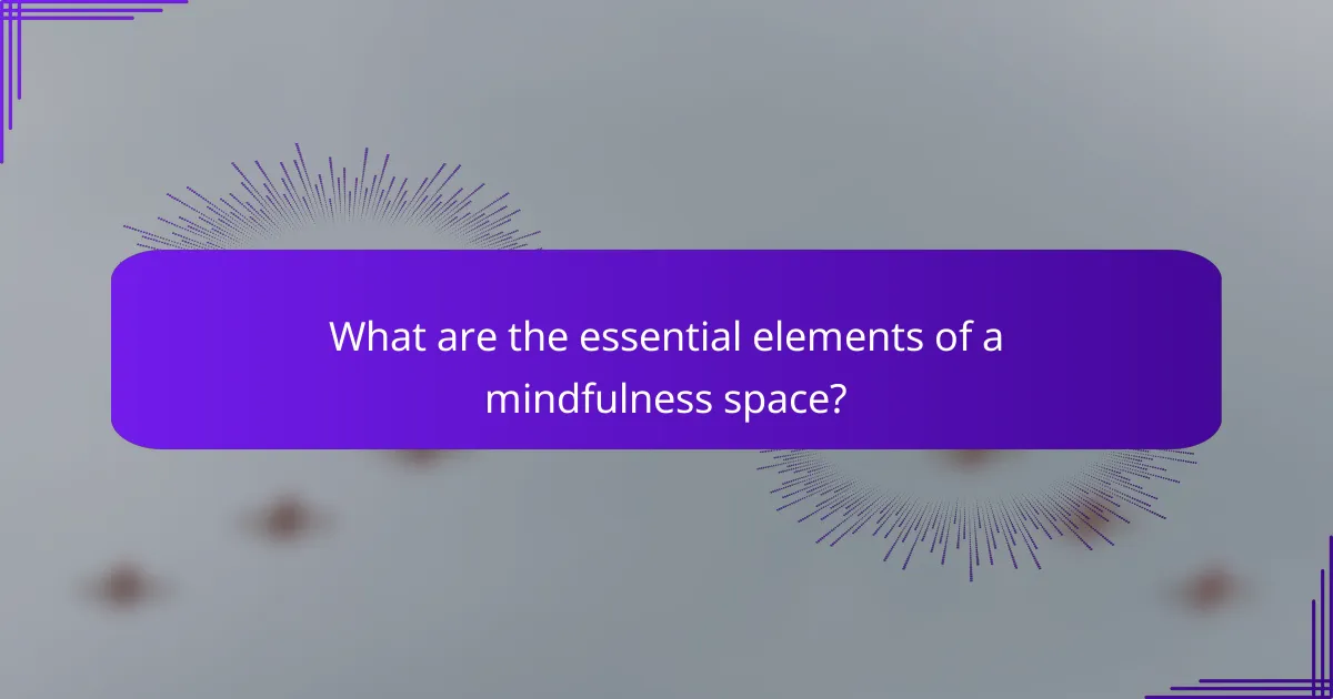 What are the essential elements of a mindfulness space?