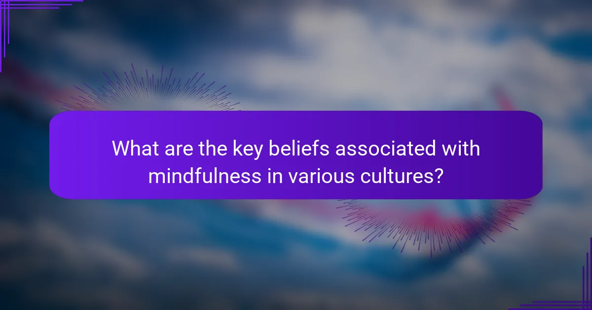 What are the key beliefs associated with mindfulness in various cultures?