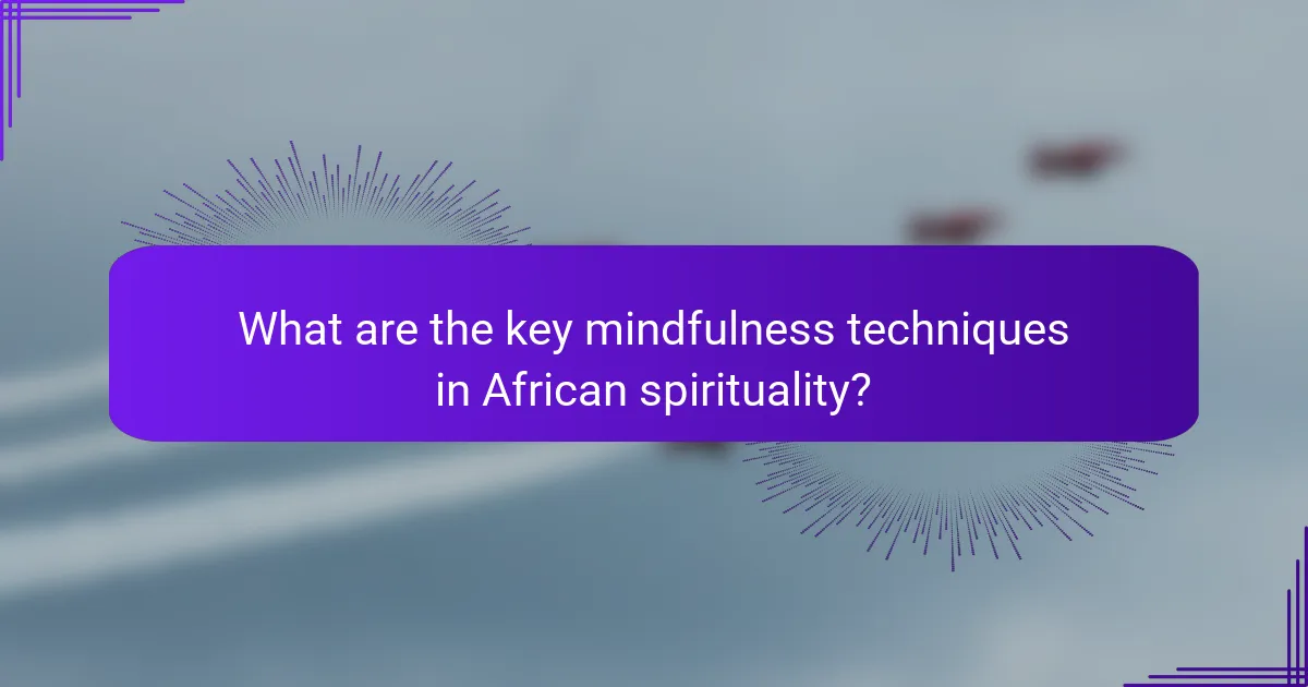 What are the key mindfulness techniques in African spirituality?