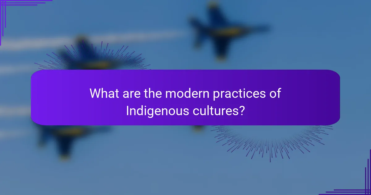 What are the modern practices of Indigenous cultures?
