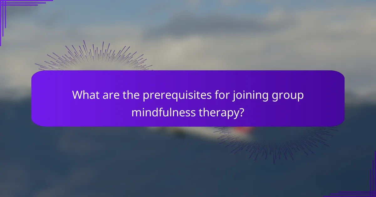 What are the prerequisites for joining group mindfulness therapy?