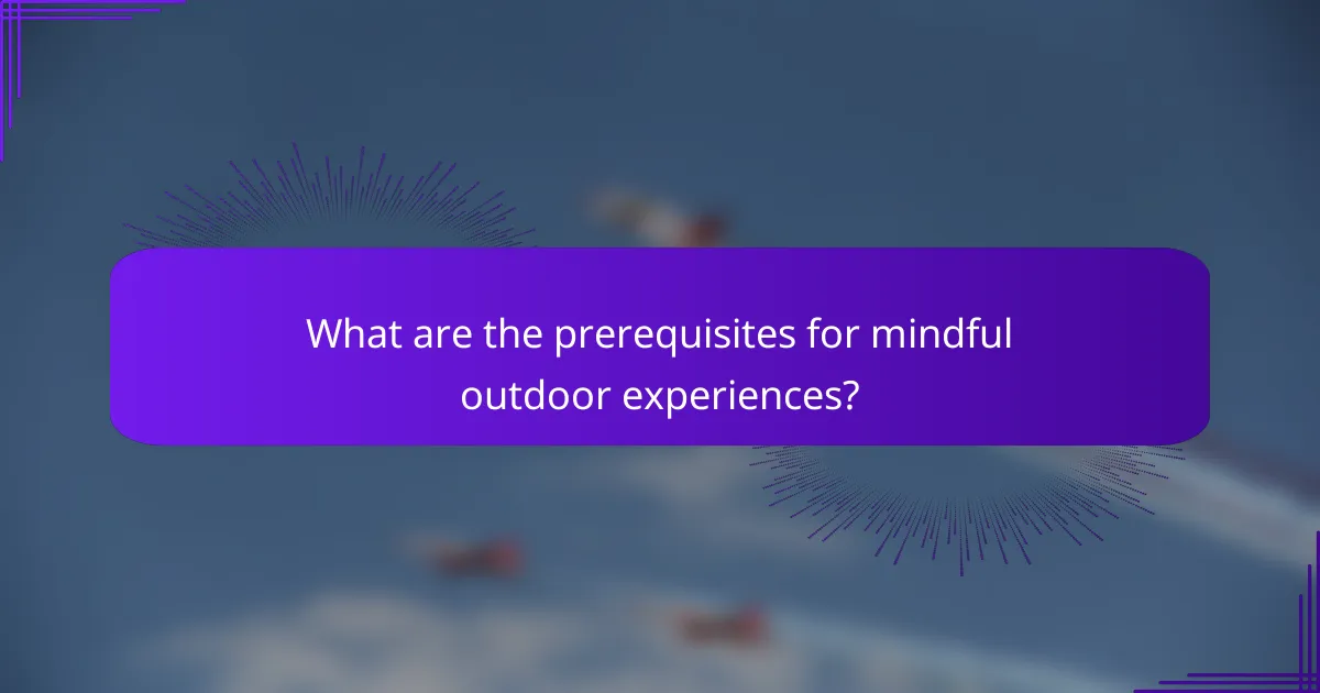 What are the prerequisites for mindful outdoor experiences?