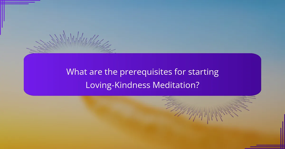 What are the prerequisites for starting Loving-Kindness Meditation?