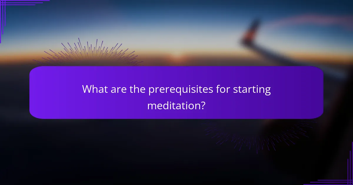 What are the prerequisites for starting meditation?