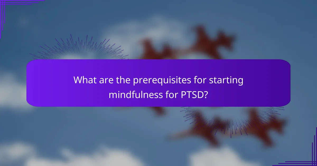 What are the prerequisites for starting mindfulness for PTSD?