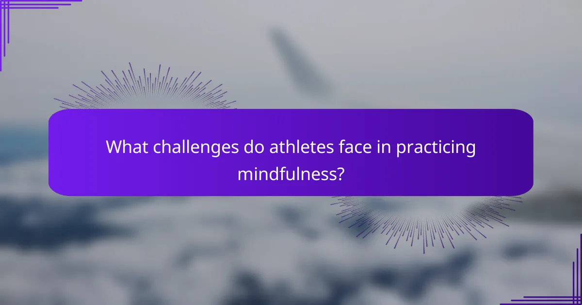 What challenges do athletes face in practicing mindfulness?