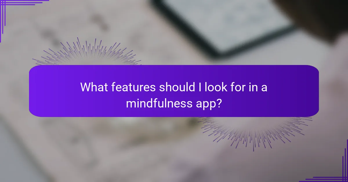 What features should I look for in a mindfulness app?