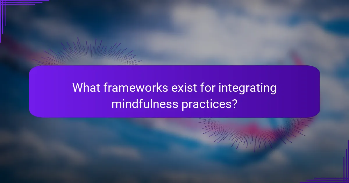 What frameworks exist for integrating mindfulness practices?