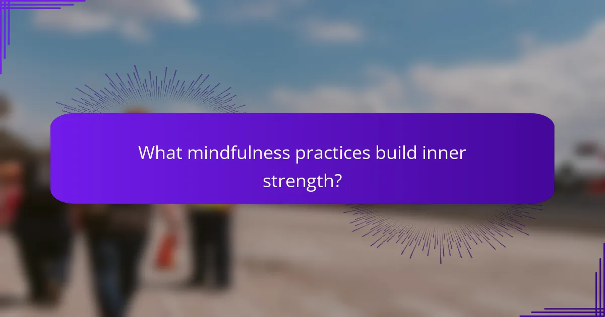 What mindfulness practices build inner strength?