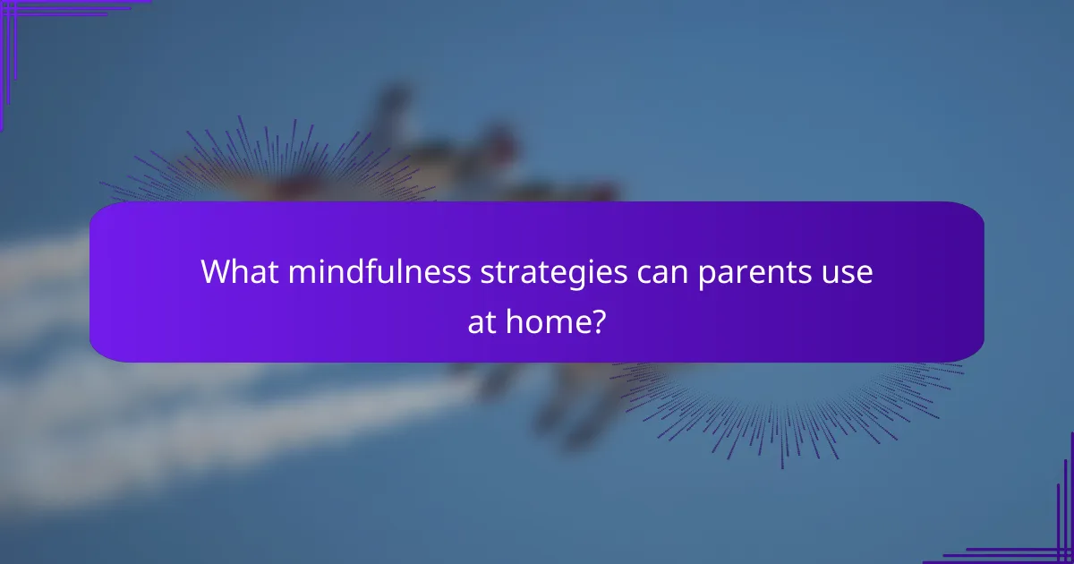 What mindfulness strategies can parents use at home?