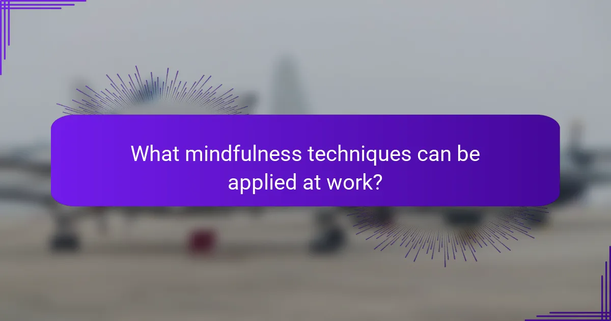What mindfulness techniques can be applied at work?