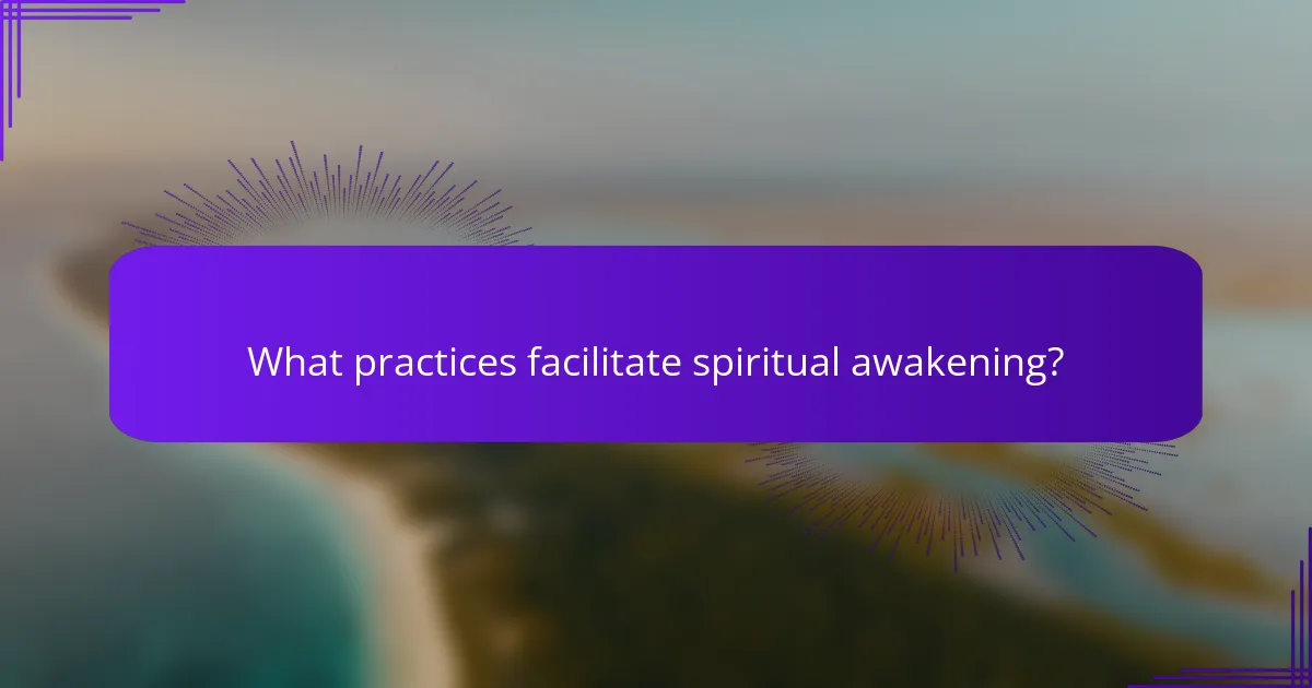 What practices facilitate spiritual awakening?
