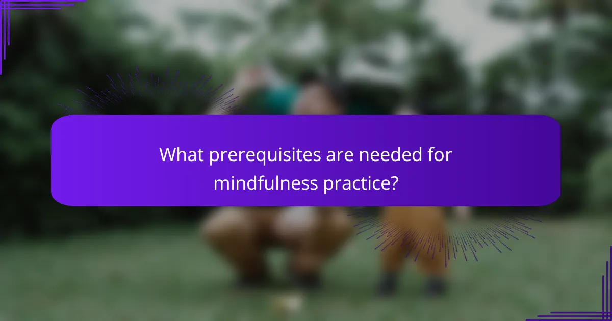 What prerequisites are needed for mindfulness practice?