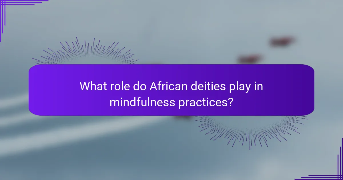 What role do African deities play in mindfulness practices?