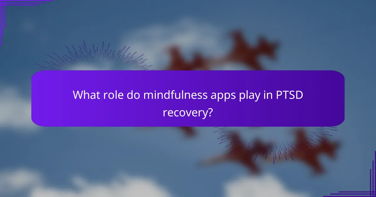What role do mindfulness apps play in PTSD recovery?