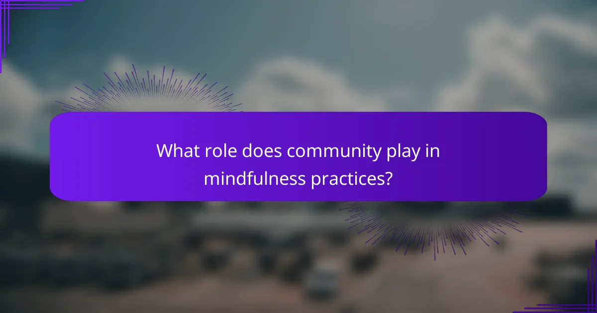 What role does community play in mindfulness practices?