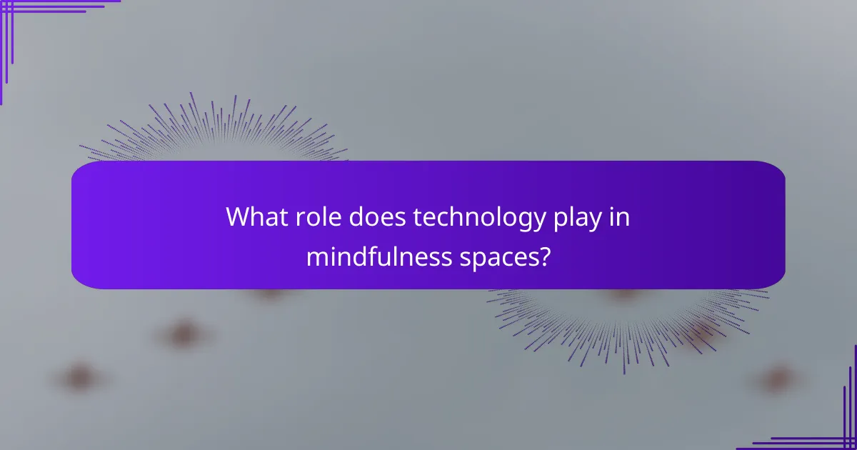 What role does technology play in mindfulness spaces?