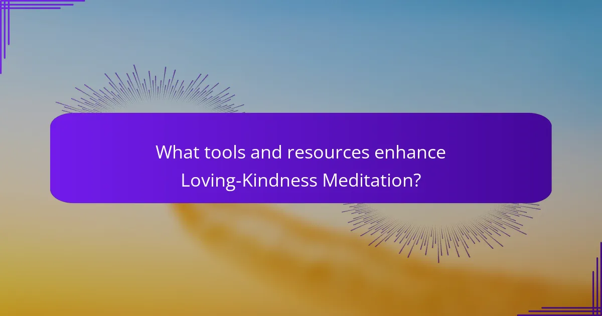 What tools and resources enhance Loving-Kindness Meditation?