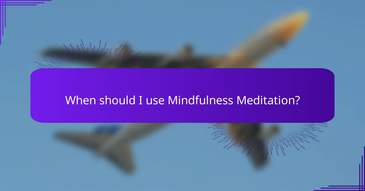 When should I use Mindfulness Meditation?