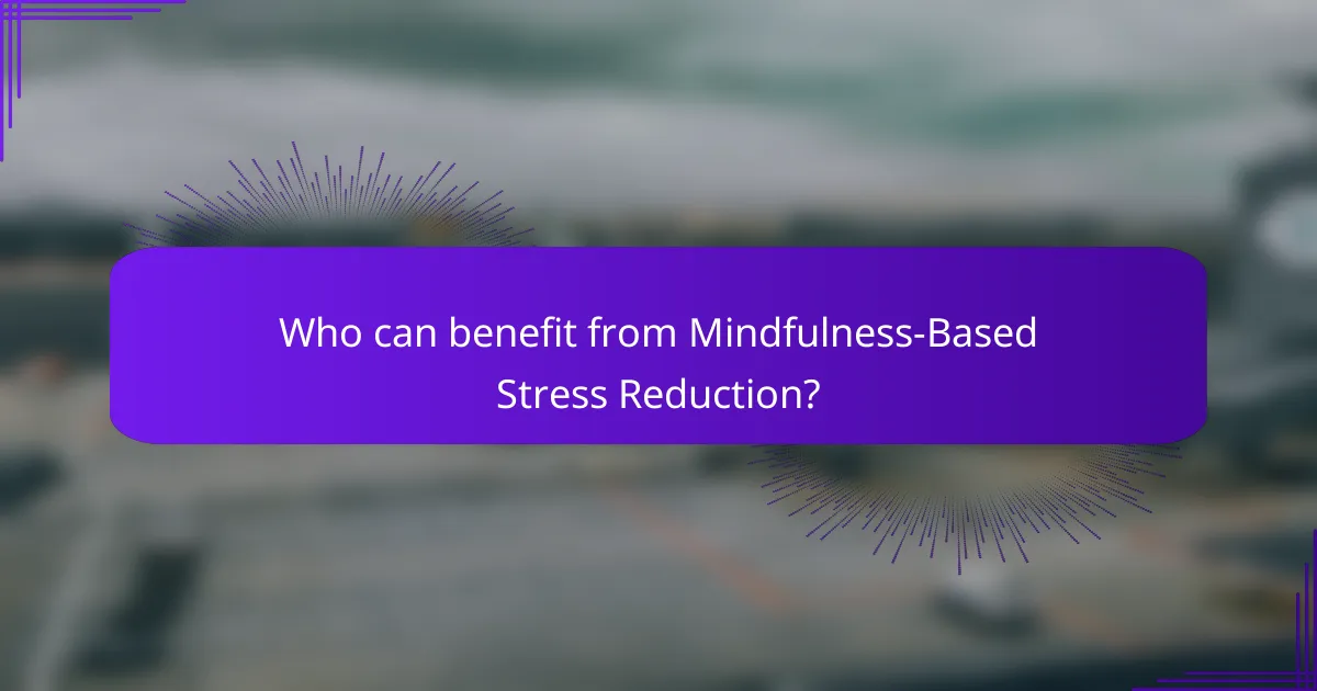 Who can benefit from Mindfulness-Based Stress Reduction?